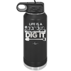 Life is a Garden Dig it - Laser Engraved Stainless Steel Drinkware - 2085 -