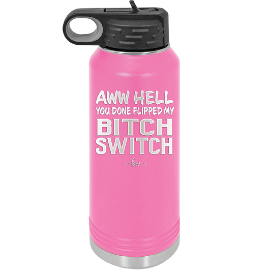 Aww Hell You Done Flipped My Bitch Switch - Laser Engraved Stainless Steel Drinkware - 2102 -