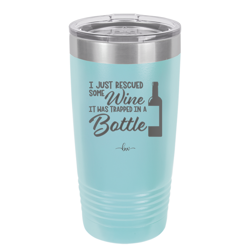 I Just Rescued Some Wine it Was Trapped in a Bottle - Laser Engraved Stainless Steel Drinkware - 2115 -