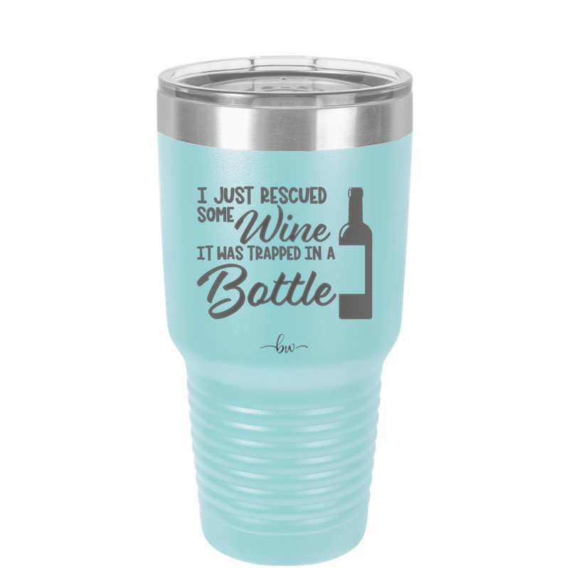 I Just Rescued Some Wine it Was Trapped in a Bottle - Laser Engraved Stainless Steel Drinkware - 2115 -