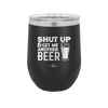 Shut Up and Get Me Another Beer - Laser Engraved Stainless Steel Drinkware - 2116 -