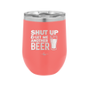 Shut Up and Get Me Another Beer - Laser Engraved Stainless Steel Drinkware - 2116 -