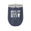 Shut Up and Get Me Another Beer - Laser Engraved Stainless Steel Drinkware - 2116 -