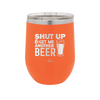 Shut Up and Get Me Another Beer - Laser Engraved Stainless Steel Drinkware - 2116 -