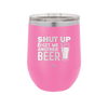 Shut Up and Get Me Another Beer - Laser Engraved Stainless Steel Drinkware - 2116 -