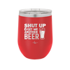 Shut Up and Get Me Another Beer - Laser Engraved Stainless Steel Drinkware - 2116 -