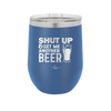 Shut Up and Get Me Another Beer - Laser Engraved Stainless Steel Drinkware - 2116 -