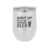 Shut Up and Get Me Another Beer - Laser Engraved Stainless Steel Drinkware - 2116 -