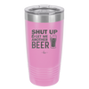 Shut Up and Get Me Another Beer - Laser Engraved Stainless Steel Drinkware - 2116 -