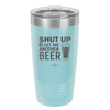 Shut Up and Get Me Another Beer - Laser Engraved Stainless Steel Drinkware - 2116 -