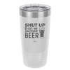 Shut Up and Get Me Another Beer - Laser Engraved Stainless Steel Drinkware - 2116 -