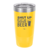Shut Up and Get Me Another Beer - Laser Engraved Stainless Steel Drinkware - 2116 -