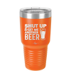 Shut Up and Get Me Another Beer - Laser Engraved Stainless Steel Drinkware - 2116 -