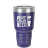 Shut Up and Get Me Another Beer - Laser Engraved Stainless Steel Drinkware - 2116 -