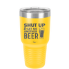 Shut Up and Get Me Another Beer - Laser Engraved Stainless Steel Drinkware - 2116 -