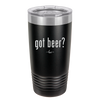 Got Beer? - Laser Engraved Stainless Steel Drinkware - 2118 -