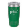 Got Beer? - Laser Engraved Stainless Steel Drinkware - 2118 -