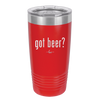 Got Beer? - Laser Engraved Stainless Steel Drinkware - 2118 -