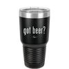 Got Beer? - Laser Engraved Stainless Steel Drinkware - 2118 -