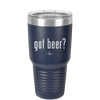 Got Beer? - Laser Engraved Stainless Steel Drinkware - 2118 -