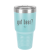 Got Beer? - Laser Engraved Stainless Steel Drinkware - 2118 -