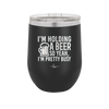 I'm Holding a Beer So Yeah I'm Pretty Busy - Laser Engraved Stainless Steel Drinkware - 2119 -