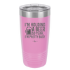 I'm Holding a Beer So Yeah I'm Pretty Busy - Laser Engraved Stainless Steel Drinkware - 2119 -