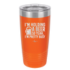 I'm Holding a Beer So Yeah I'm Pretty Busy - Laser Engraved Stainless Steel Drinkware - 2119 -