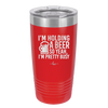 I'm Holding a Beer So Yeah I'm Pretty Busy - Laser Engraved Stainless Steel Drinkware - 2119 -