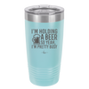 I'm Holding a Beer So Yeah I'm Pretty Busy - Laser Engraved Stainless Steel Drinkware - 2119 -