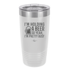 I'm Holding a Beer So Yeah I'm Pretty Busy - Laser Engraved Stainless Steel Drinkware - 2119 -