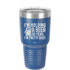 I'm Holding a Beer So Yeah I'm Pretty Busy - Laser Engraved Stainless Steel Drinkware - 2119 -