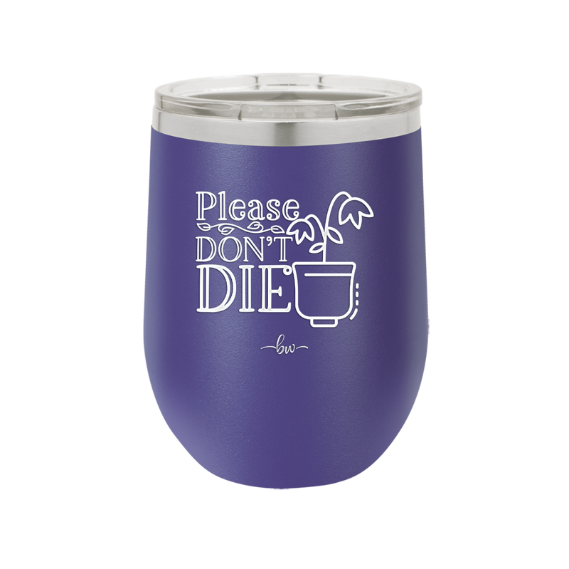 Please Don't Die - Laser Engraved Stainless Steel Drinkware - 2121 -