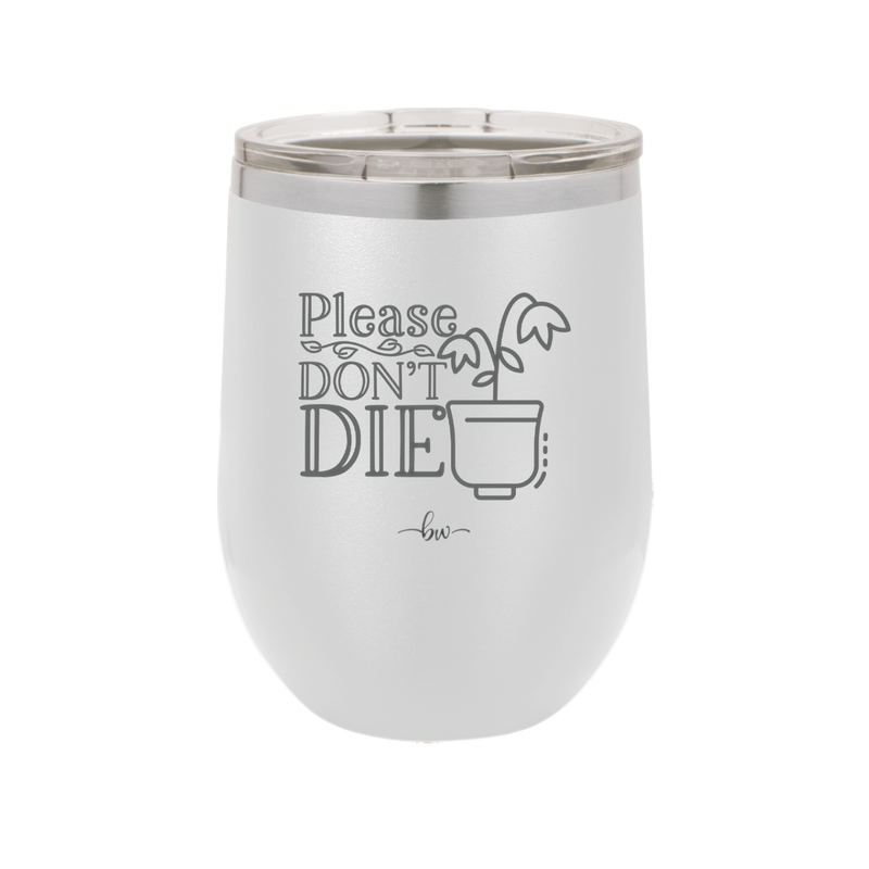Please Don't Die - Laser Engraved Stainless Steel Drinkware - 2121 -