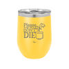 Please Don't Die - Laser Engraved Stainless Steel Drinkware - 2121 -