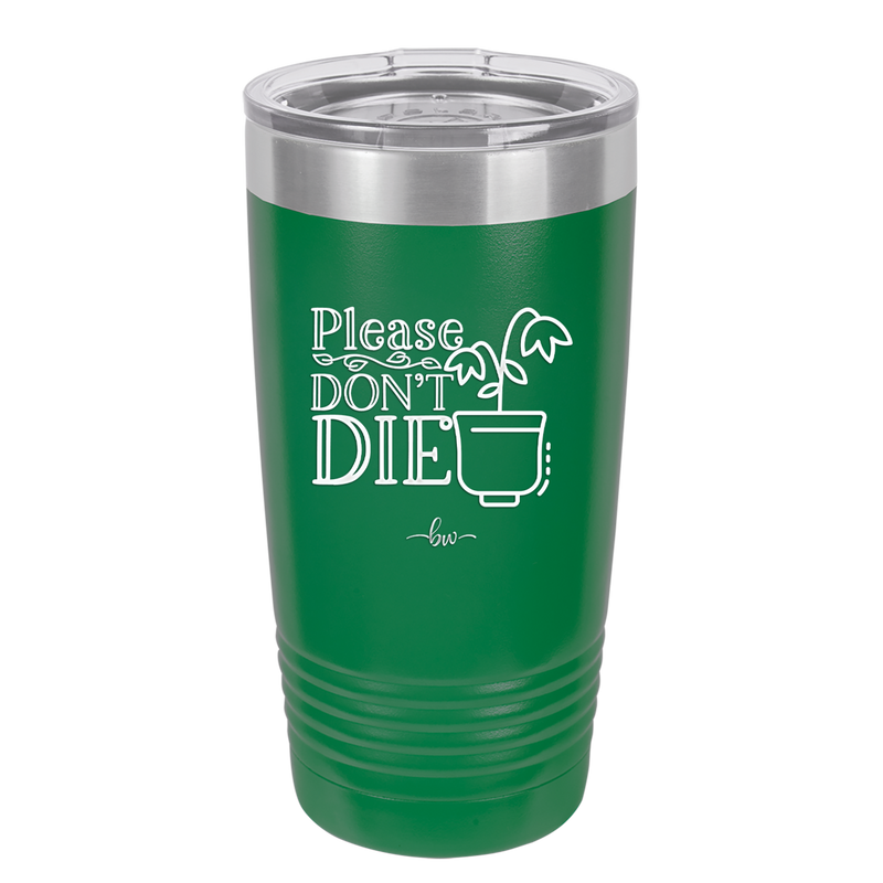 Please Don't Die - Laser Engraved Stainless Steel Drinkware - 2121 -