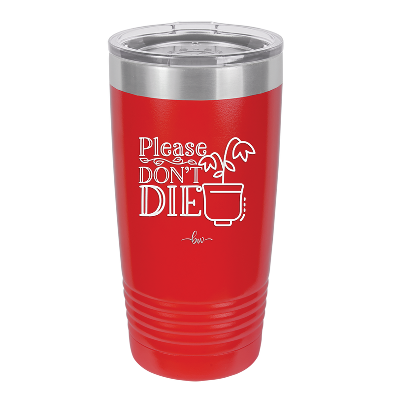 Please Don't Die - Laser Engraved Stainless Steel Drinkware - 2121 -
