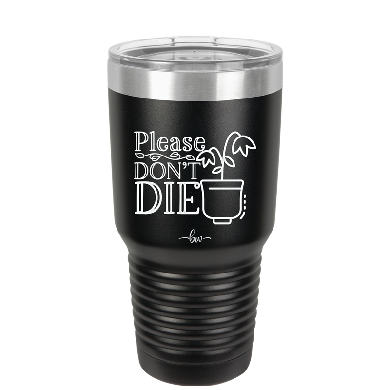 Please Don't Die - Laser Engraved Stainless Steel Drinkware - 2121 -