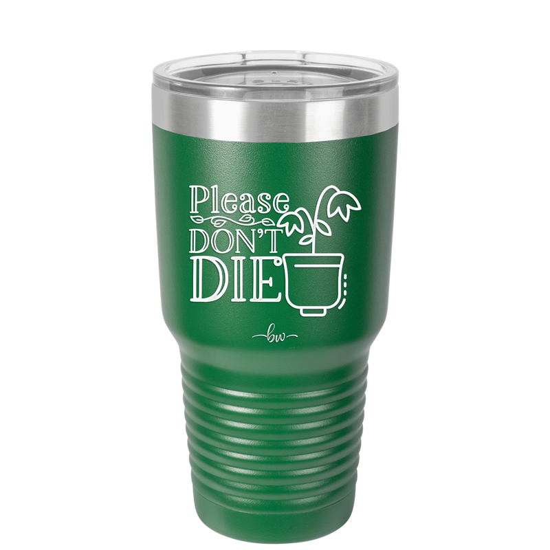 Please Don't Die - Laser Engraved Stainless Steel Drinkware - 2121 -