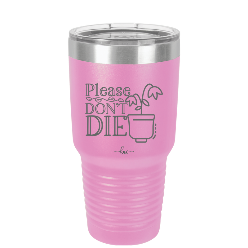 Please Don't Die - Laser Engraved Stainless Steel Drinkware - 2121 -