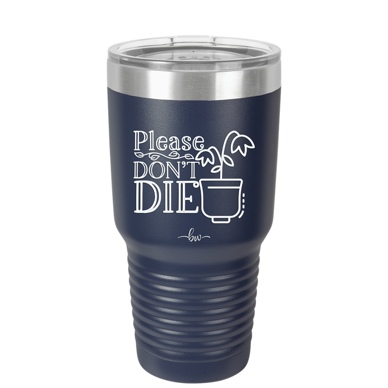 Please Don't Die - Laser Engraved Stainless Steel Drinkware - 2121 -