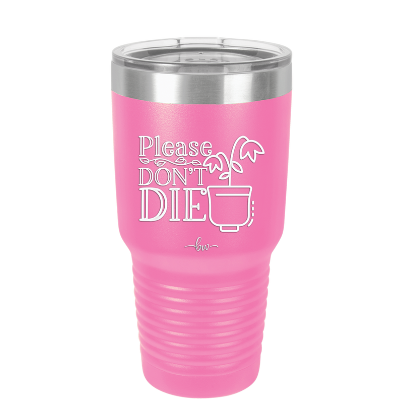 Please Don't Die - Laser Engraved Stainless Steel Drinkware - 2121 -