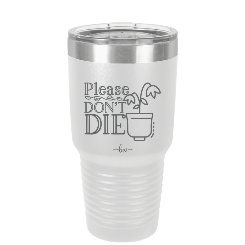 Please Don't Die - Laser Engraved Stainless Steel Drinkware - 2121 -