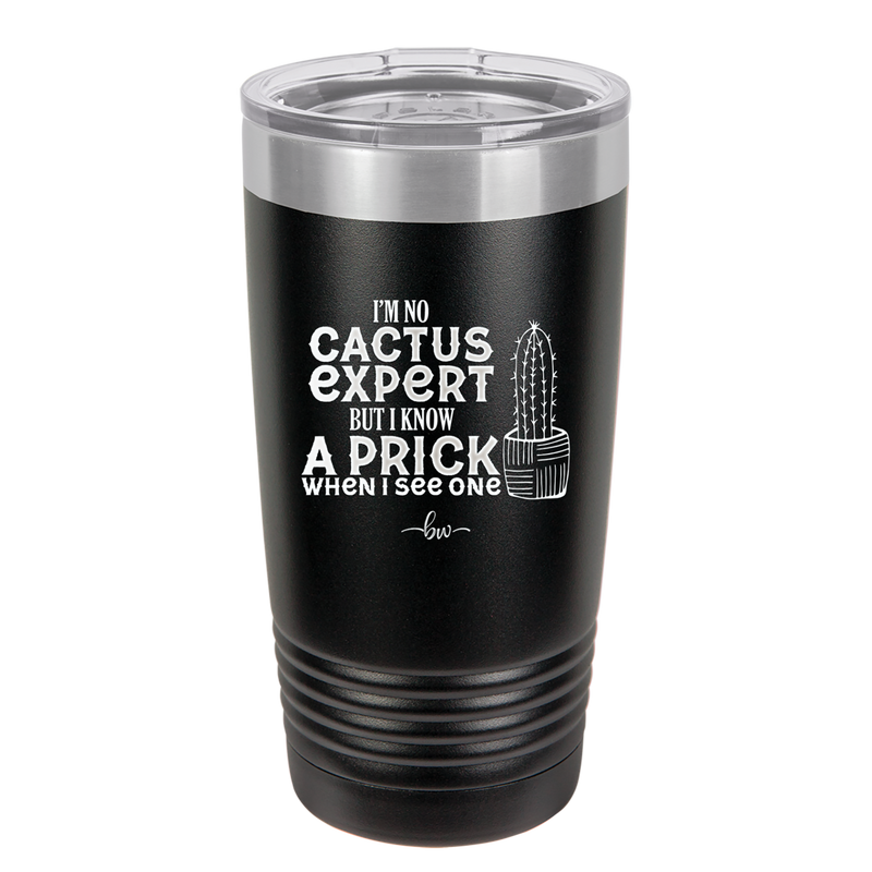 I'm No Cactus Expert but I Know a Prick When I See One - Laser Engraved Stainless Steel Drinkware - 2122 -