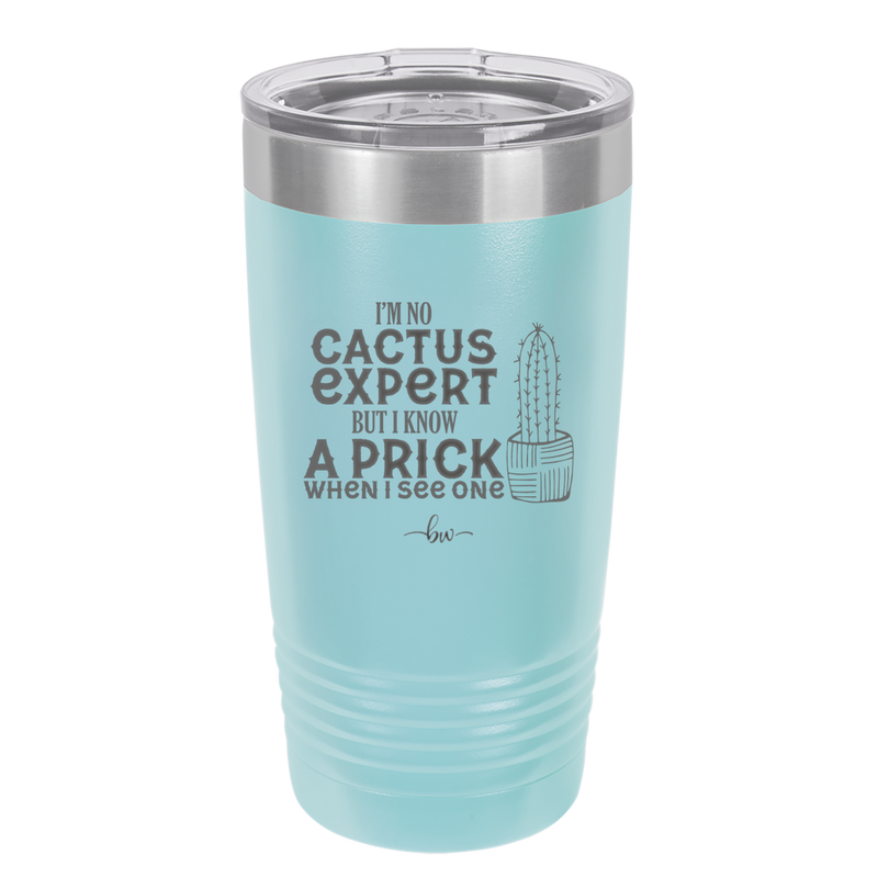 I'm No Cactus Expert but I Know a Prick When I See One - Laser Engraved Stainless Steel Drinkware - 2122 -
