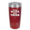 Will Work for Tacos - Laser Engraved Stainless Steel Drinkware - 2127 -