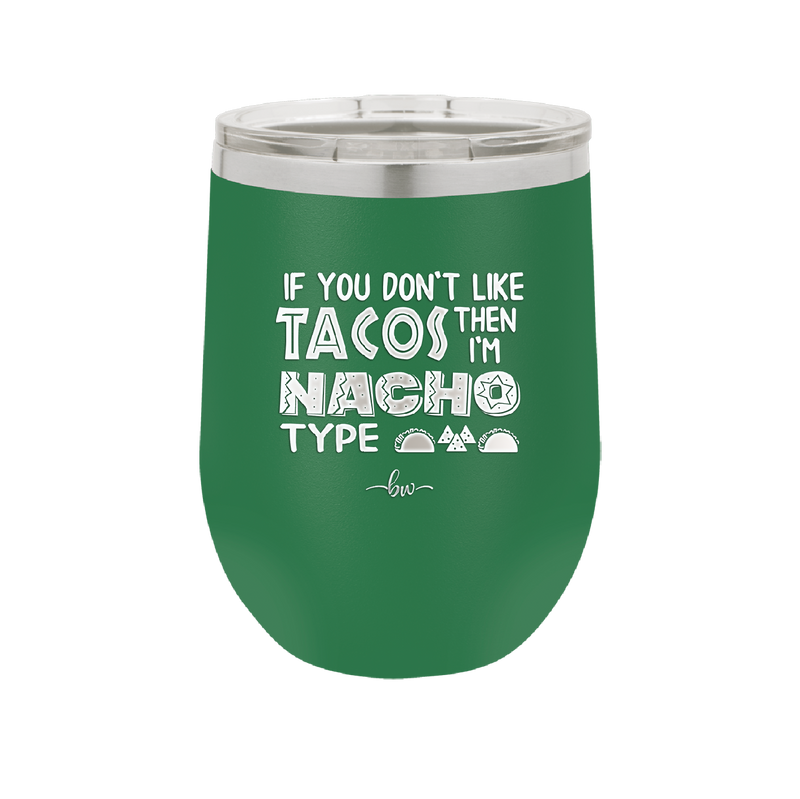 If You Don't Like Tacos Then I'm Nacho Type - Laser Engraved Stainless Steel Drinkware - 2129 -