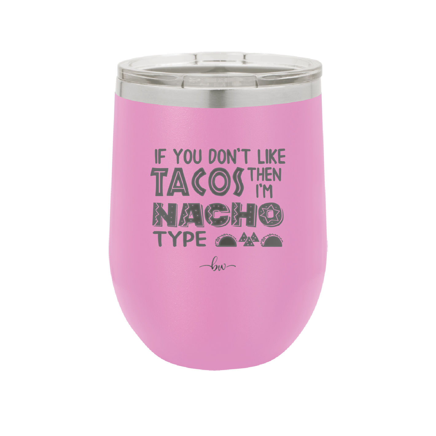 If You Don't Like Tacos Then I'm Nacho Type - Laser Engraved Stainless Steel Drinkware - 2129 -
