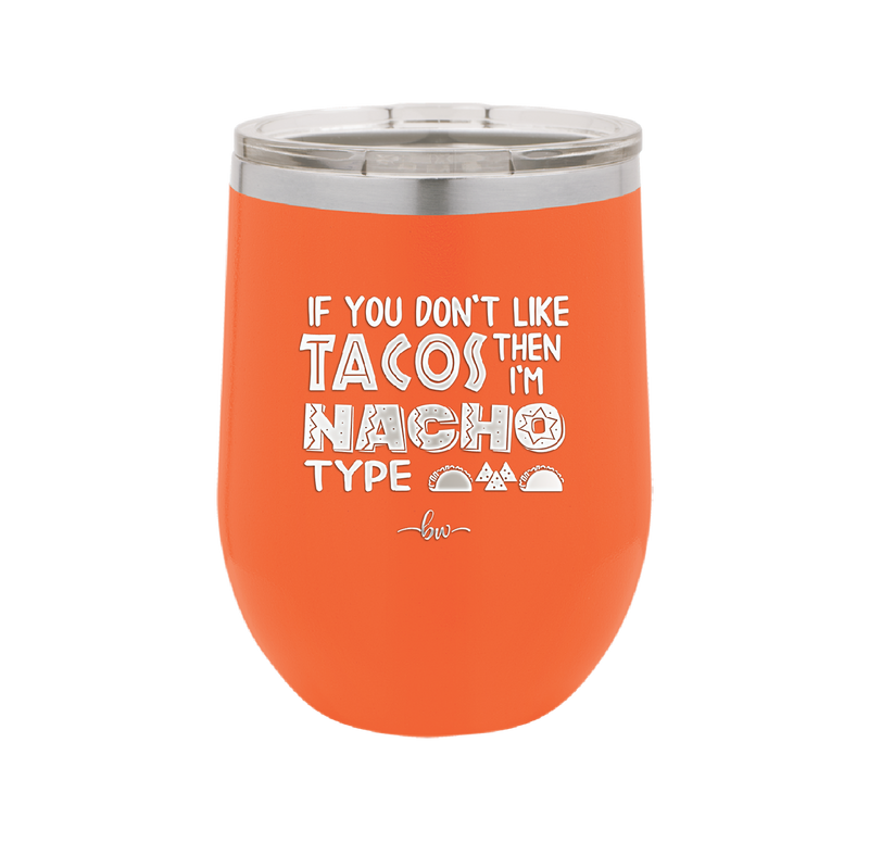 If You Don't Like Tacos Then I'm Nacho Type - Laser Engraved Stainless Steel Drinkware - 2129 -