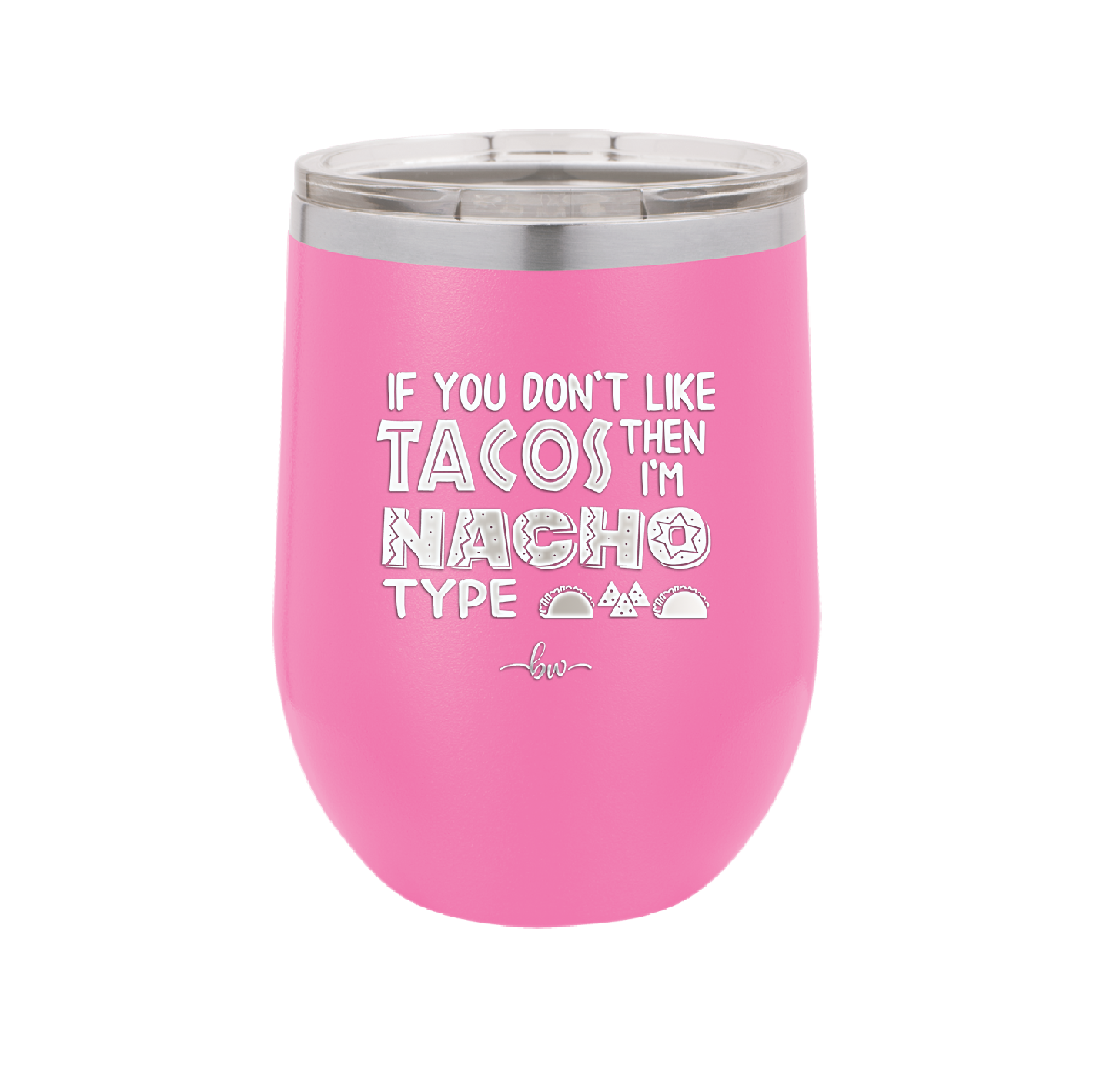 If You Don't Like Tacos Then I'm Nacho Type - Laser Engraved Stainless Steel Drinkware - 2129 -